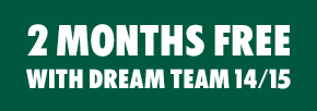 2 MONTHS FREE WITH DREAM TEAM 14/15