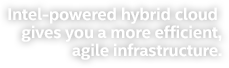 Intel-powered hybrid cloud gives yuo a more efficient, agile infrastructure.