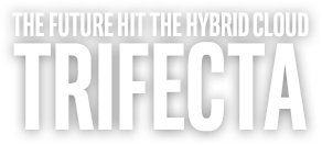 THE FUTURE HIT THE HYBRID CLOUD TRIFECTA