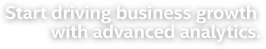 Start driving business growth with advanced analytics.