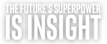 THE FUTURE'S SUPERPOWER IS INSIGHT