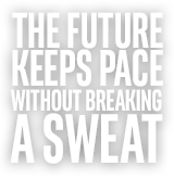 THE FUTURE KEEPS PACE WITHOUT BREAKING A SWEAT