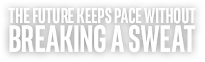 THE FUTURE KEEPS PACE WITHOUT BREAKING A SWEAT