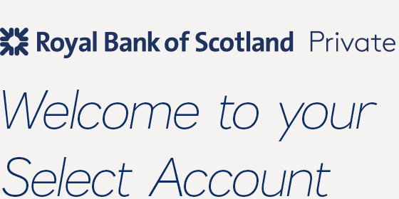 Royal Bank of Scotland Private Welcome to your Select account