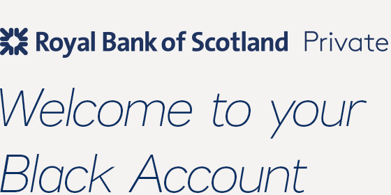 Royal Bank of Scotland Private Welcome to your Balck Account