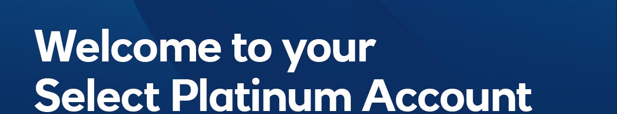 Welcome to your Select Platinum Account